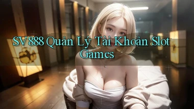 sv888  quản lý tài khoản slot games