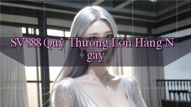 sv888  quỹ thưởng lớn hàng ngày