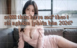 sv888 thực hư ra sao theo trải nghiệm phiên bản 2026