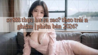 sv888 thực hư ra sao theo trải nghiệm phiên bản 2026