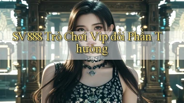 sv888  trò chơi vip đổi phần thưởng