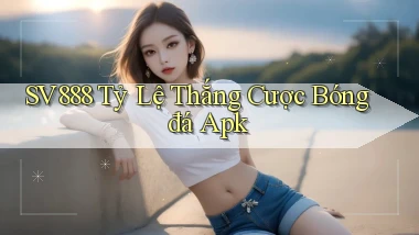 sv888  tỷ lệ thắng cược bóng đá apk