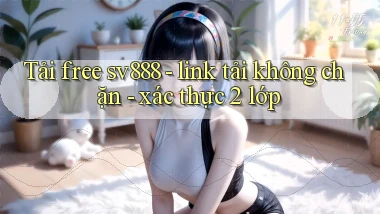 Tải free sv888   link tải không chặn   xác thực 2 lớp