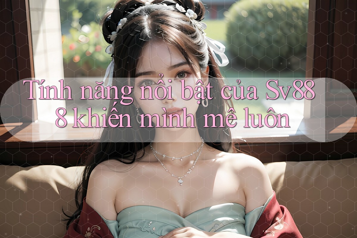 Tính năng nổi bật của Sv888 khiến mình mê luôn