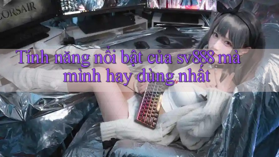 Tính năng nổi bật của sv888 mà mình hay dùng nhất