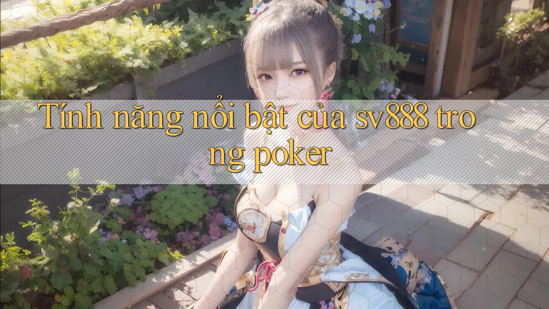 Tính năng nổi bật của sv888 trong poker