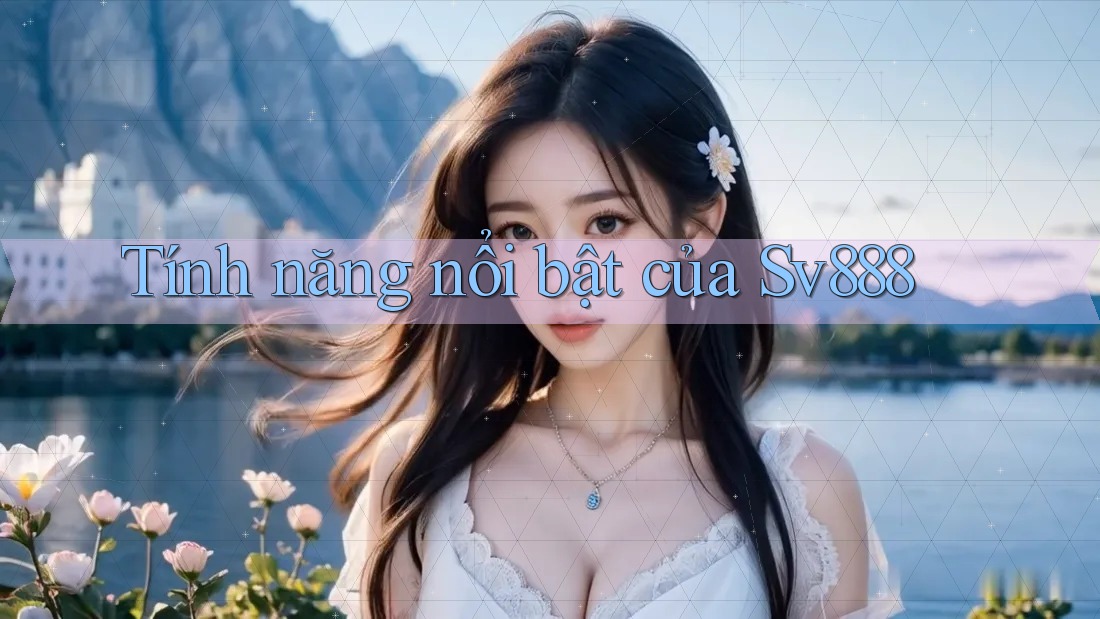 Tính năng nổi bật của sv888