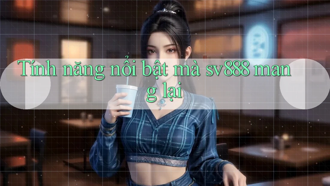 Tính năng nổi bật mà sv888 mang lại
