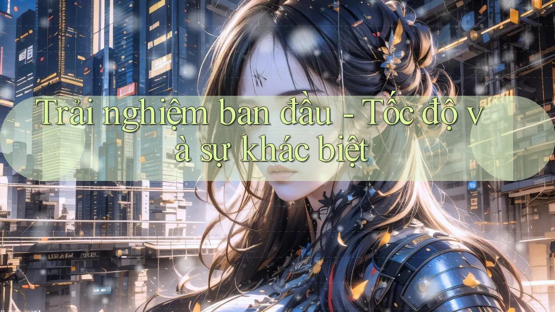 Trải nghiệm ban đầu - Tốc độ và sự khác biệt Trải nghiệm ban đầu - Tốc độ và sự khác biệt