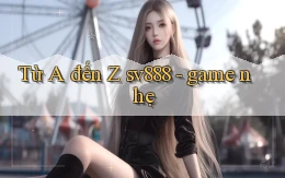 Từ A đến Z sv888   game nhẹ