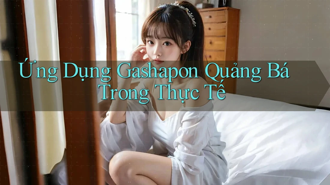 Ứng Dụng Gashapon Quảng Bá Trong Thực Tế