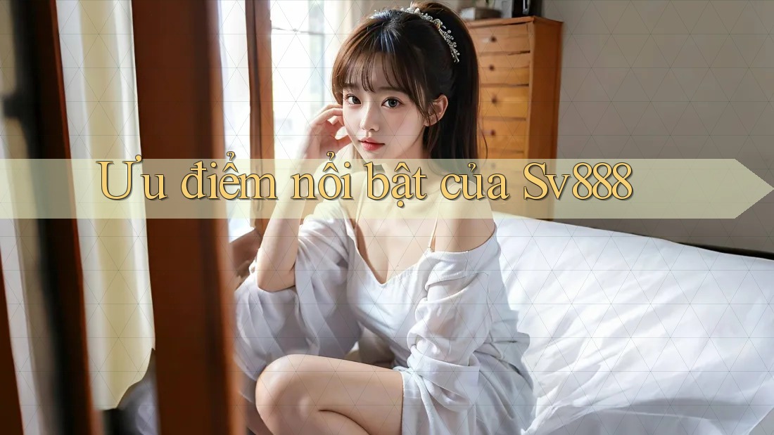 Ưu điểm nổi bật của sv888