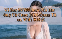 Vì sao Sv888 được xu hướng cá cược 2026 quan tâm, wifi 5GHz