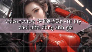 video review Sv888 2026   từ tay chơi nhỏ, dùng ảnh giả