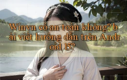 Winvn có an toàn không bài viết hướng dẫn trên Android 15