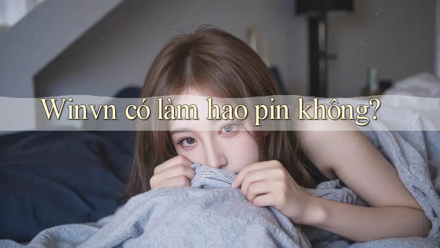 Winvn có làm hao pin không? Winvn có làm hao pin không?